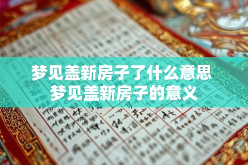 梦见盖新房子了什么意思 梦见盖新房子的意义