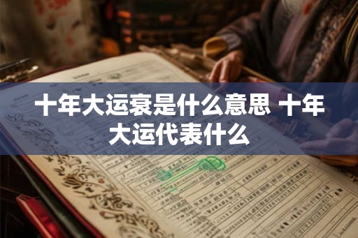 十年大运衰是什么意思 十年大运代表什么