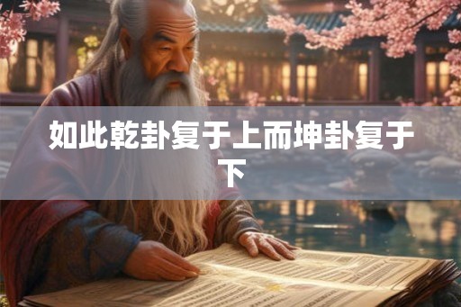 如此乾卦复于上而坤卦复于下