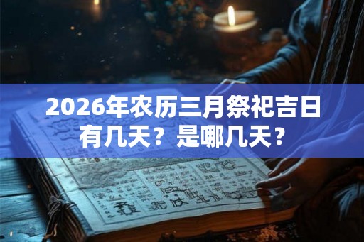 2026年农历三月祭祀吉日有几天？是哪几天？