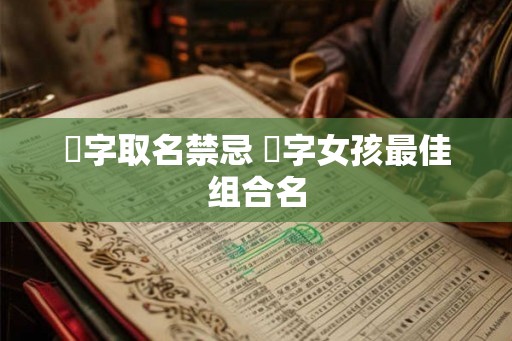莯字取名禁忌 莯字女孩最佳组合名