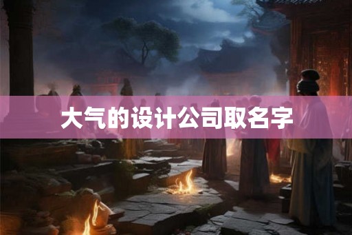 大气的设计公司取名字
