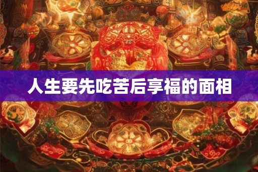 人生要先吃苦后享福的面相