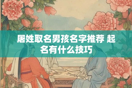 屠姓取名男孩名字推荐 起名有什么技巧