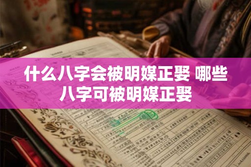 什么八字会被明媒正娶 哪些八字可被明媒正娶