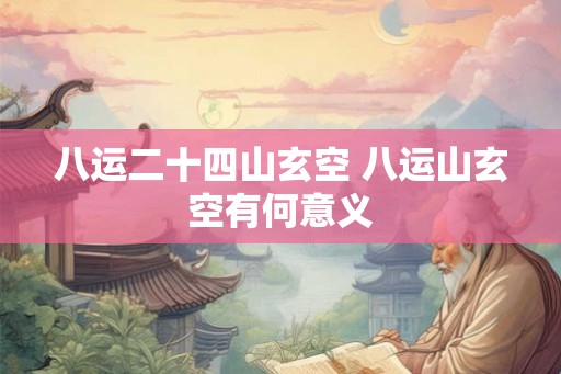 八运二十四山玄空 八运山玄空有何意义