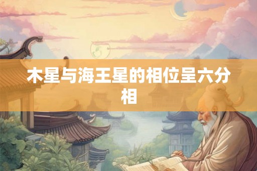 木星与海王星的相位呈六分相 木星与海王星的相位呈六分相