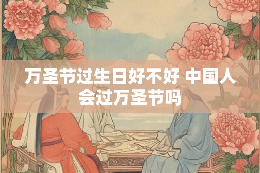 万圣节过生日好不好 中国人会过万圣节吗