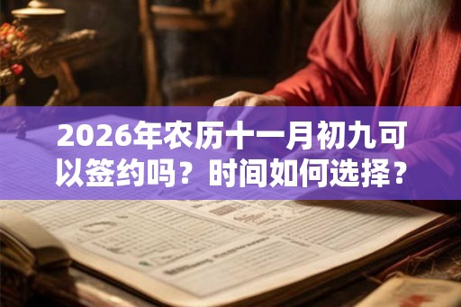 2026年农历十一月初九可以签约吗？时间如何选择？