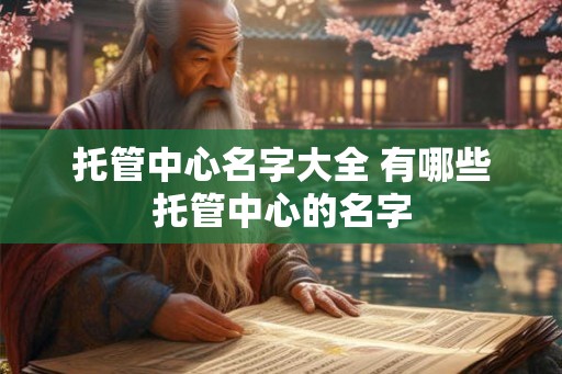 托管中心名字大全 有哪些托管中心的名字 托管中心名字大全 有哪些托管中心的名字