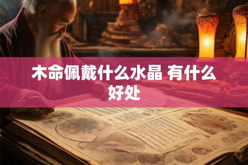 木命佩戴什么水晶 有什么好处