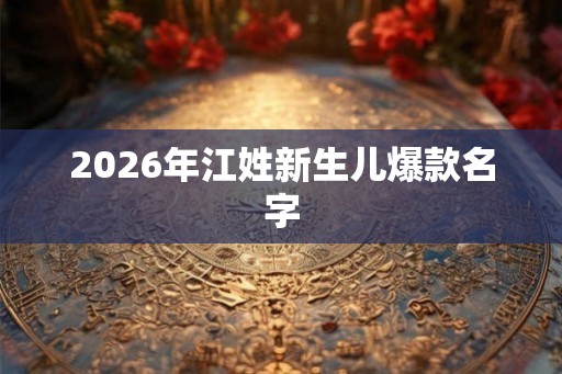 2026年江姓新生儿爆款名字