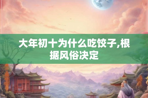 大年初十为什么吃饺子,根据风俗决定
