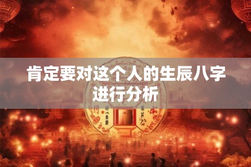 肯定要对这个人的生辰八字进行分析