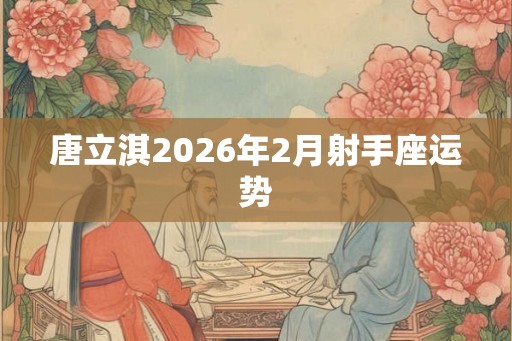 唐立淇2026年2月射手座运势