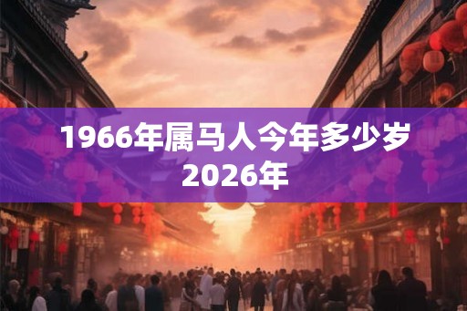 1966年属马人今年多少岁2026年