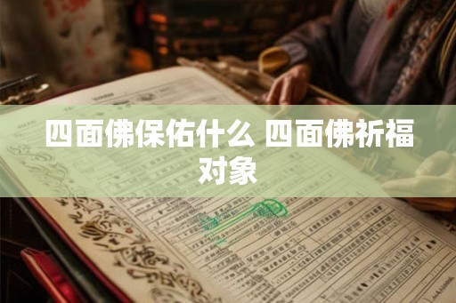 四面佛保佑什么 四面佛祈福对象 四面佛保佑什么 四面佛祈福对象