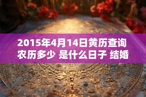 2015年4月14日黄历查询 农历多少 是什么日子 结婚吉时