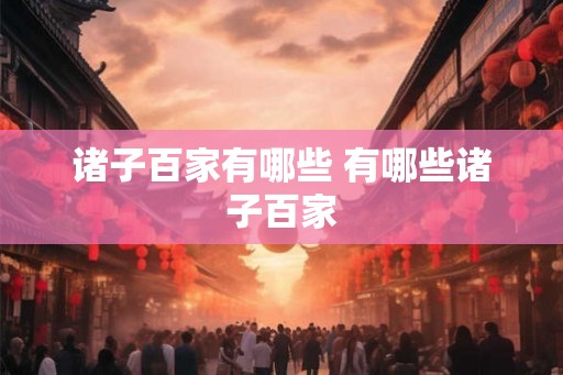 诸子百家有哪些 有哪些诸子百家