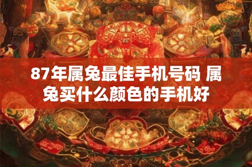 87年属兔最佳手机号码 属兔买什么颜色的手机好