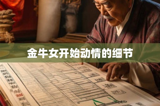 金牛女开始动情的细节 金牛女开始动情的细节