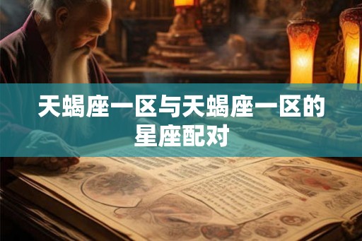 天蝎座一区与天蝎座一区的星座配对