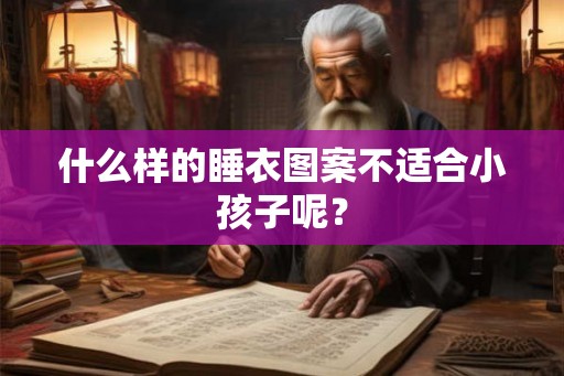 什么样的睡衣图案不适合小孩子呢？