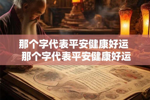那个字代表平安健康好运  那个字代表平安健康好运