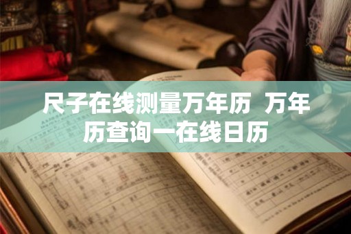 尺子在线测量万年历  万年历查询一在线日历