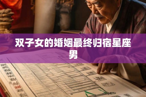双子女的婚姻最终归宿星座男