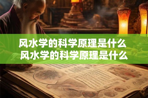 风水学的科学原理是什么 风水学的科学原理是什么