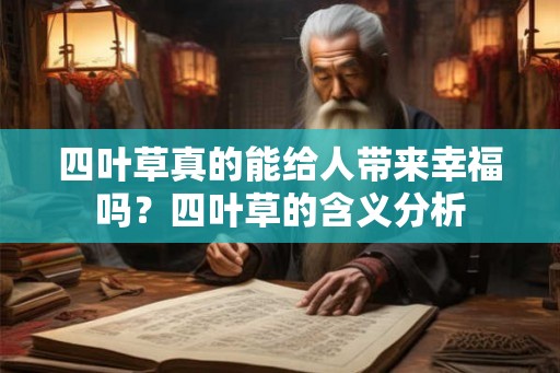 四叶草真的能给人带来幸福吗？四叶草的含义分析