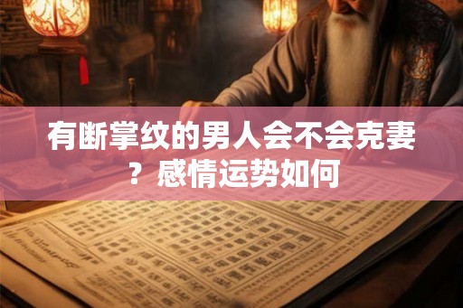 有断掌纹的男人会不会克妻？感情运势如何