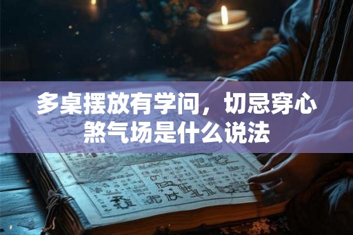 多桌摆放有学问，切忌穿心煞气场是什么说法