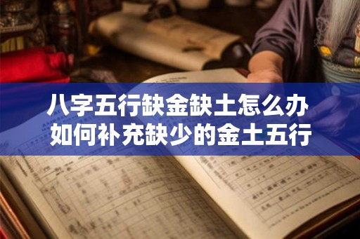八字五行缺金缺土怎么办 如何补充缺少的金土五行