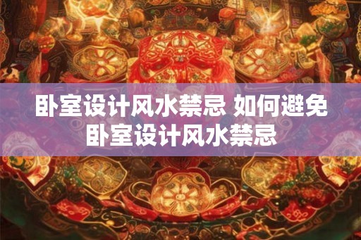 卧室设计风水禁忌 如何避免卧室设计风水禁忌