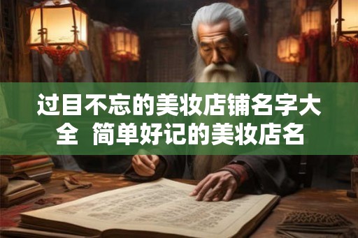 过目不忘的美妆店铺名字大全 简单好记的美妆店名 过目不忘的美妆店铺名字大全 简单好记的美妆店名