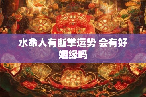 水命人有断掌运势 会有好姻缘吗