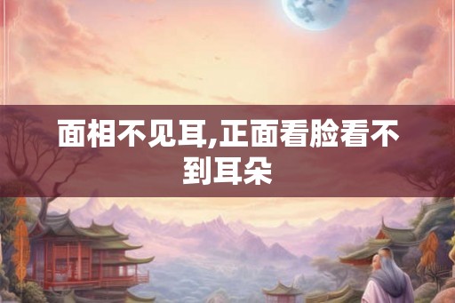 面相不见耳,正面看脸看不到耳朵