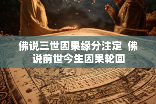 佛说三世因果缘分注定  佛说前世今生因果轮回