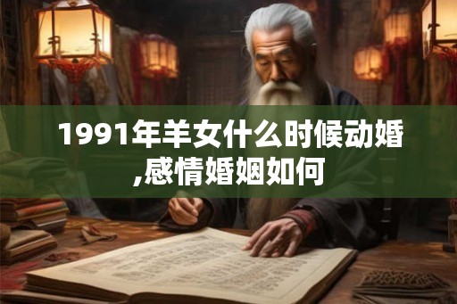 1991年羊女什么时候动婚,感情婚姻如何