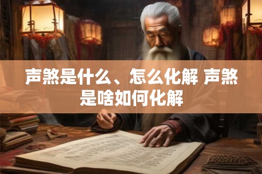 声煞是什么、怎么化解 声煞是啥如何化解