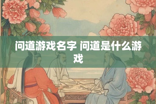 问道游戏名字 问道是什么游戏