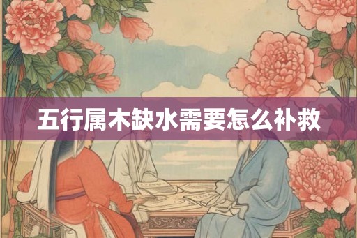 五行属木缺水需要怎么补救