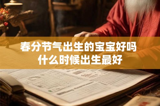 春分节气出生的宝宝好吗 什么时候出生最好 春分节气出生的宝宝好吗 什么时候出生最好
