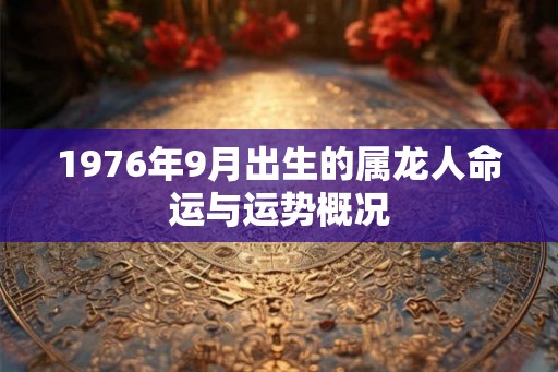 1976年9月出生的属龙人命运与运势概况