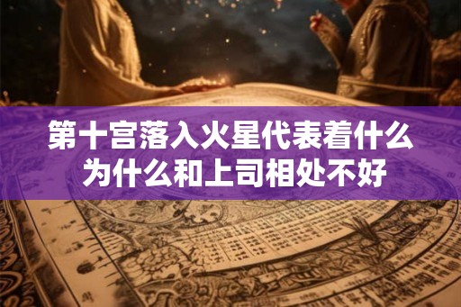 第十宫落入火星代表着什么 为什么和上司相处不好