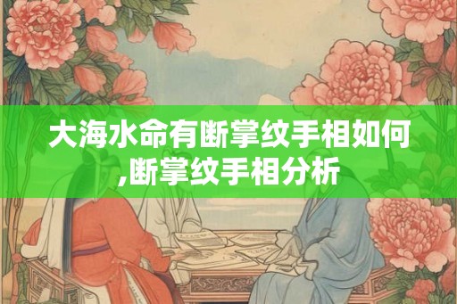 大海水命有断掌纹手相如何,断掌纹手相分析