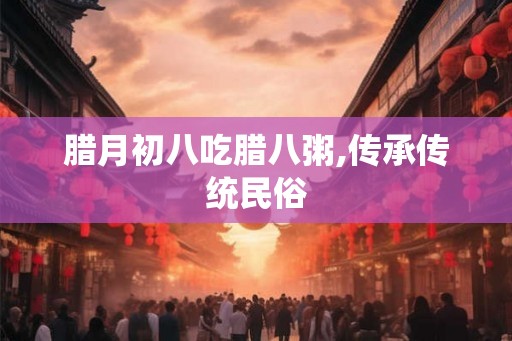 腊月初八吃腊八粥,传承传统民俗