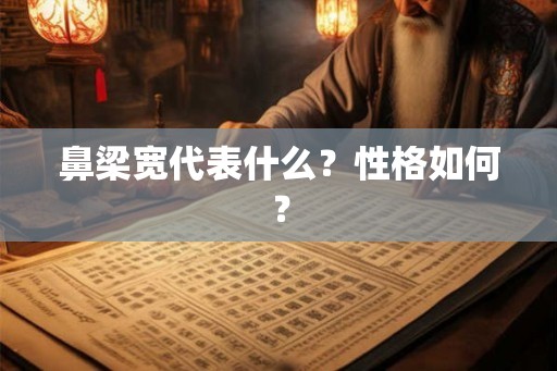 鼻梁宽代表什么?性格如何? 鼻梁宽代表什么?性格如何?